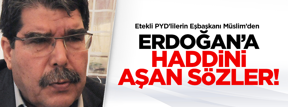 PYD'li Müslim'den Erdoğan'la haddini aşan sözler