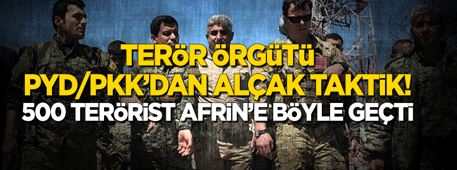 PYD/PKK'dan alçak taktik: 500 teröristi Afrin'e böyle soktu!