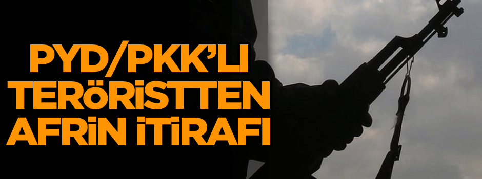 PYD/PKK’lı teröristten Afrin itirafı