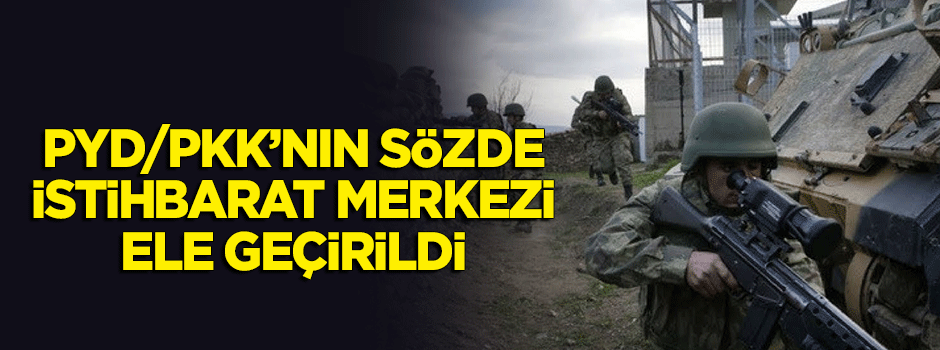 PYD/PKK'nın sözde 'istihbarat merkezi' ele geçirildi!