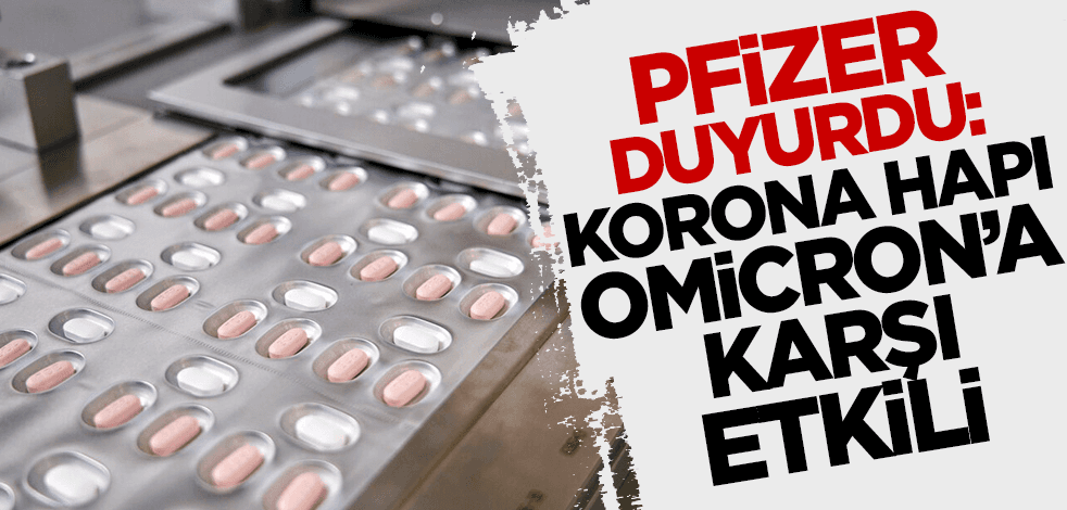 Pzifer duyurdu: Koronavirüs hapı Paxlovid Omicron'a karşı etkili!