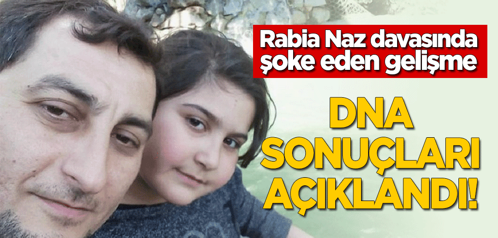 Rabia Naz'ın beklenen DNA sonuçları açıklandı! Şoke eden gelişme