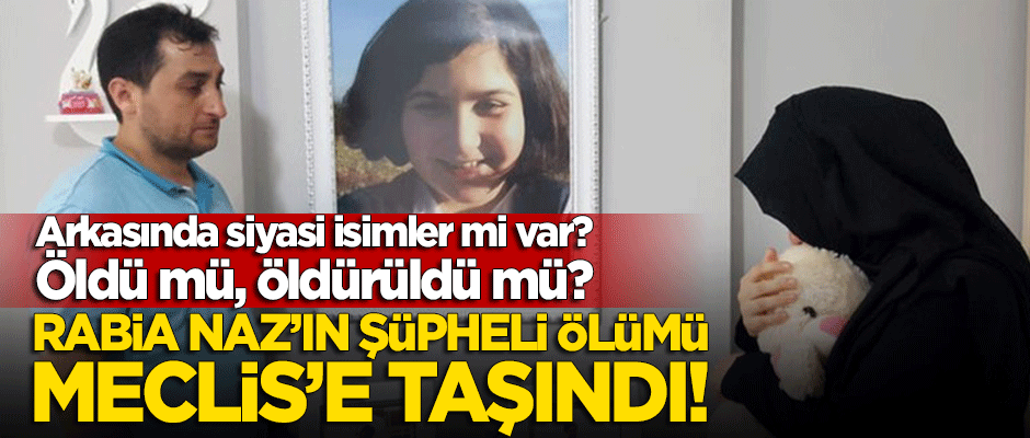 Rabia Naz'ın şüpheli ölümü Meclis'e taşındı!