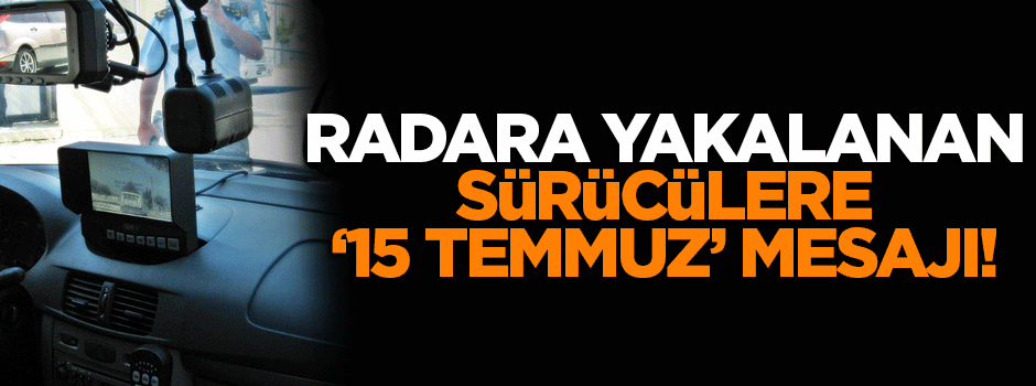 Radara yakalanan sürücülere '15 Temmuz' mesajı