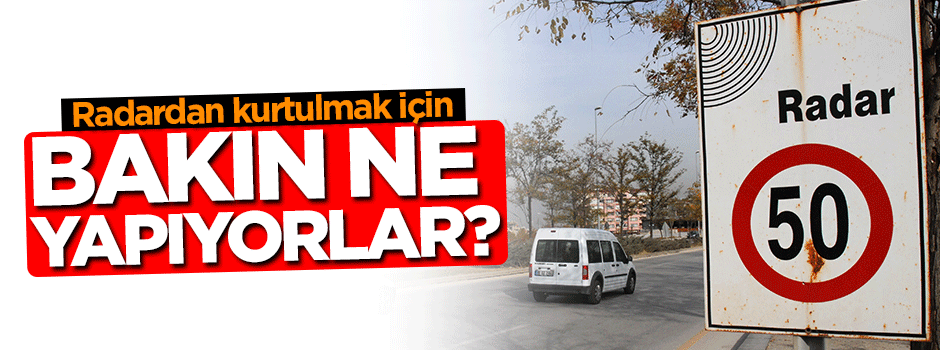 Radardan kurtulmak için bakın ne yapıyorlar?