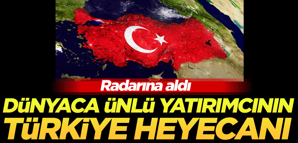Radarına aldı! Dünyaca ünlü yatırımcının 'Türkiye' heyecanı