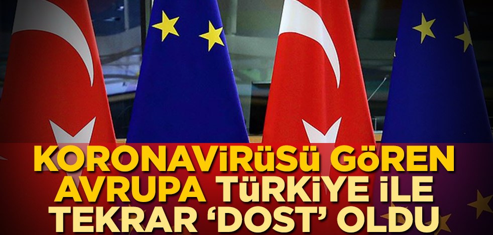 Rafa kaldırılmıştı, tekrar kuruldu! Koronavirüsü gören Avrupa, Türkiye ile tekrar 'dost' oldu