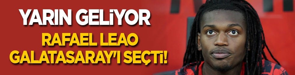 Rafael Leao Galatasaray'ı seçti! Yarın Türkiye'de