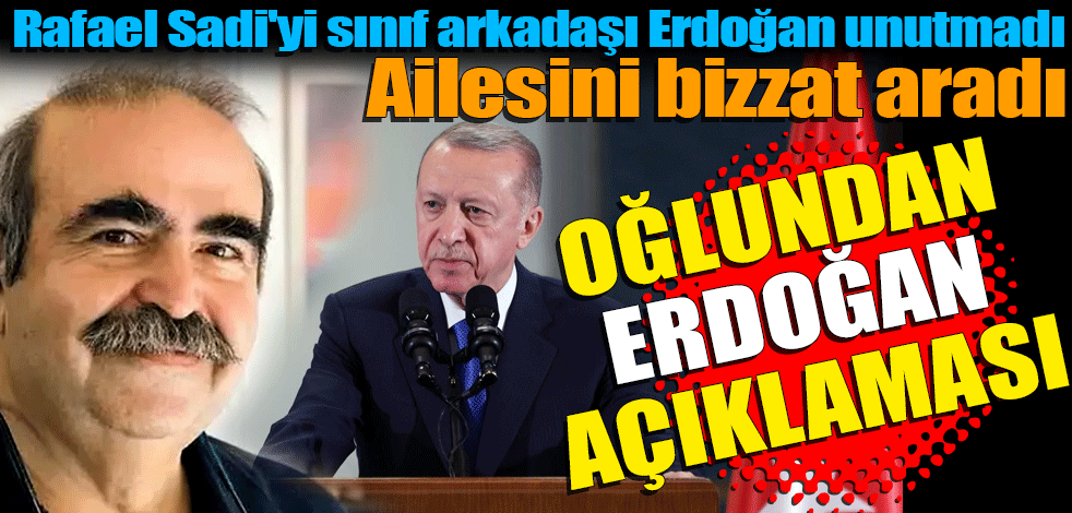 Rafael Sadi'yi sınıf arkadaşı Erdoğan unutmadı... Ailesini bizzat aradı