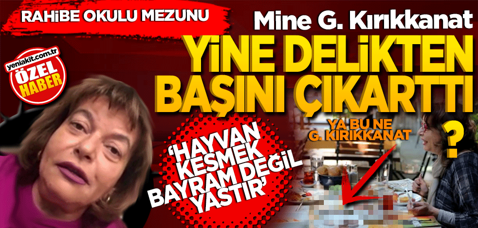 Rahibe okulu mezunu Mine G. Kırıkkanat yine delikten başını çıkardı! Hayvan kesmek bayram değil yastır