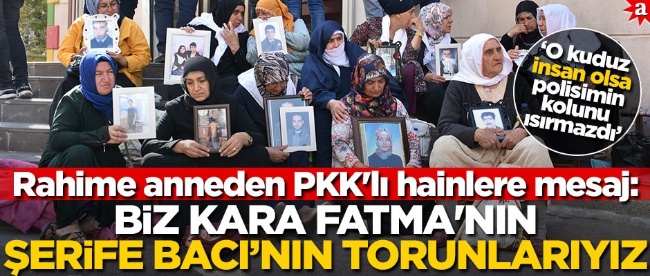 Rahime anneden PKK'lı hainlere mesaj: Biz Kara Fatma'nın, Şerife Bacı’nın torunlarıyız