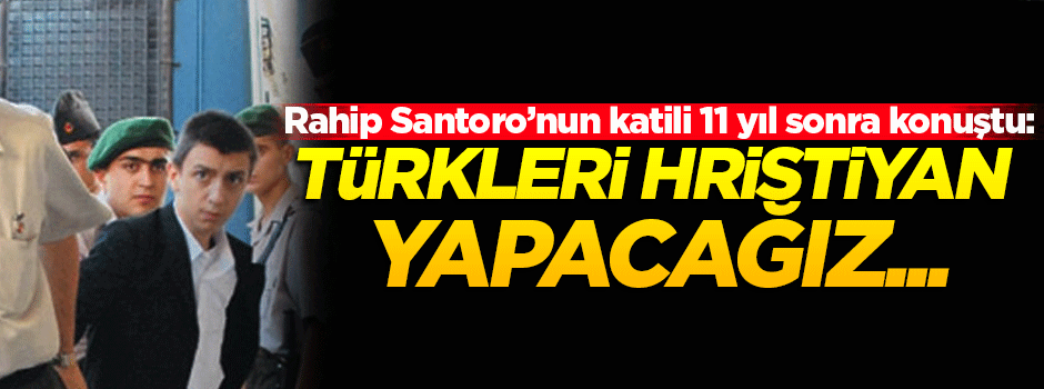 Rahip Santoro'nun katili bilinmeyen her şeyi anlattı!