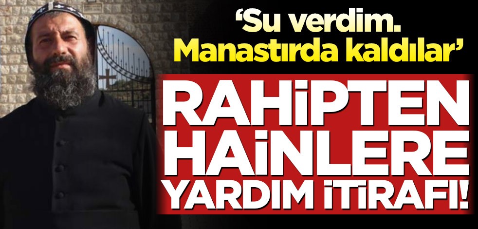 Rahipten hainlere yardım itirafı! ‘Su verdim. Manastırda kaldılar’