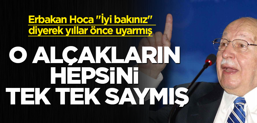 Rahmetli Erbakan Hoca "İyi bakınız" diyerek yıllar önce uyarmış! O alçakların hepsini tek tek saymış