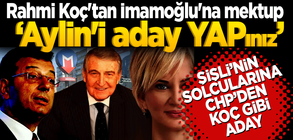 Rahmi Koç'tan İmamoğlu'na mektup: Aylin'i aday yapınız