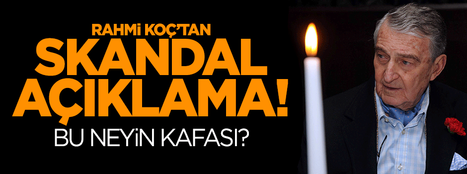 Rahmi Koç'tan skandal konuşma!