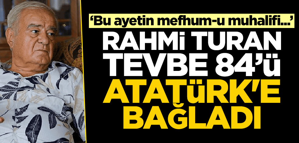 Rahmi Turan, Tevbe 84'ü Atatürk'e bağladı! "Bu ayetin mefhum-u muhalifi..."