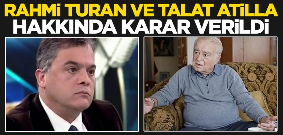 Rahmi Turan ve Talat Atilla hakkında karar verildi
