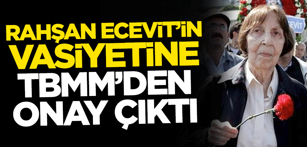Rahşan Ecevit’in vasiyetine TBMM'den onay