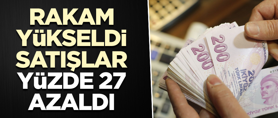 Rakam yükseldi satışlar yüzde 27 azaldı