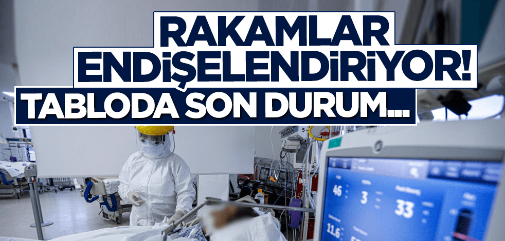 Rakamlar endişelendiriyor! Güncel koronavirüs tablosu açıklandı