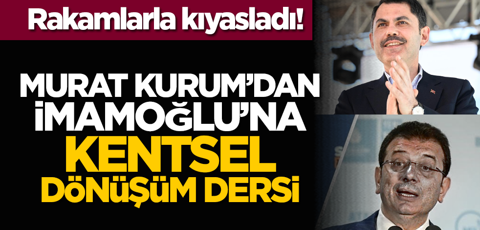Rakamlarla kıyasladı! Murat Kurum’dan İmamoğlu’na kentsel dönüşüm dersi