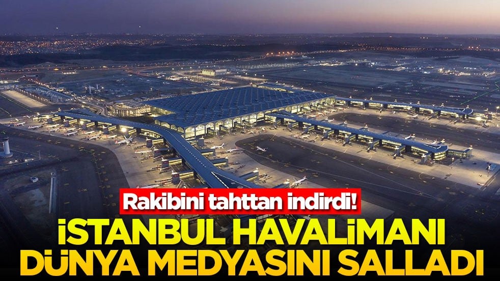Rakibini tahttan indirdi! İstanbul havalimanı dünya medyasını salladı