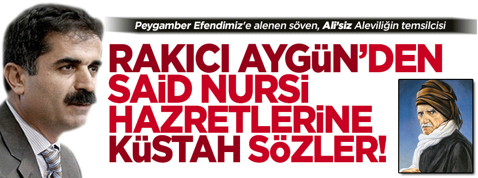 Rakıcı Aygün'den Said Nursi Hazretleri için küstah sözler!