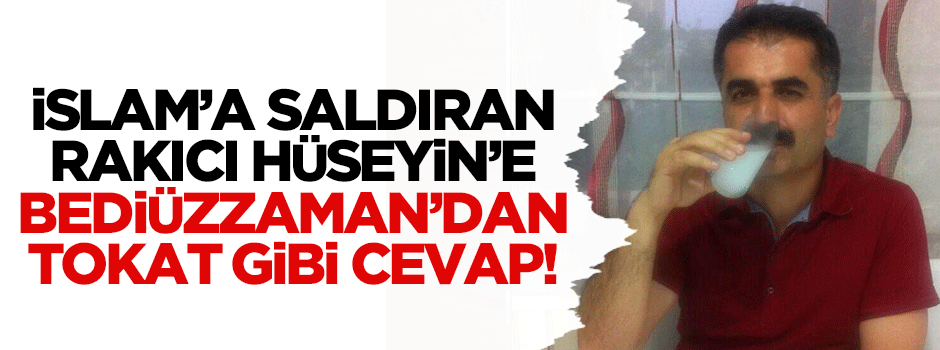 Rakıcı Hüseyin Aygün'e Bediüzzaman'dan tokat gibi cevap!