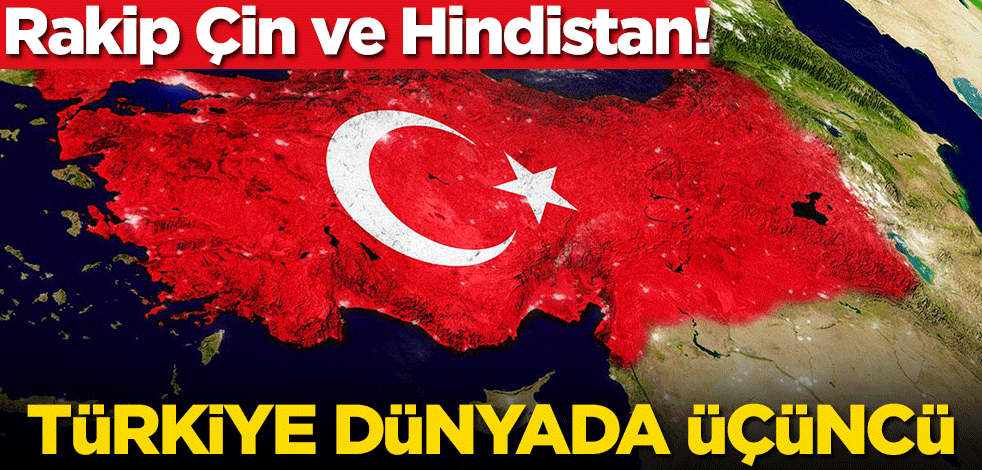 Rakip Çin ve Hindistan! Türkiye dünyada üçüncü