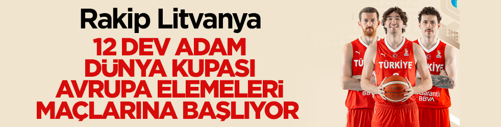Rakip Litvanya! 12 Dev Adam Dünya Kupası Avrupa Elemeleri maçlarına başlıyor