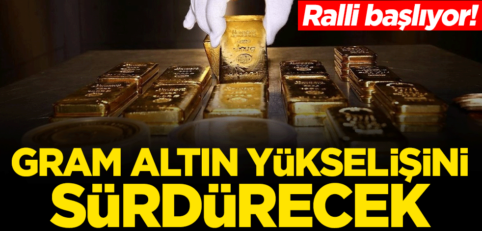 Ralli başlıyor! Gram altın yükselişini sürdürecek