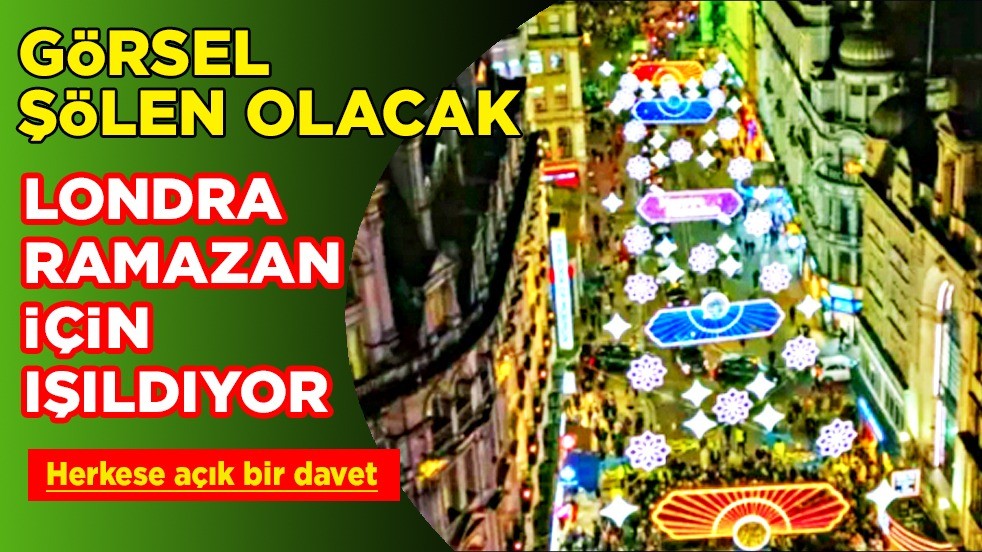 Ramazan ayı için Londra 30.000 LED ile aydınlanacak! Gelişme gündeme oturdu
