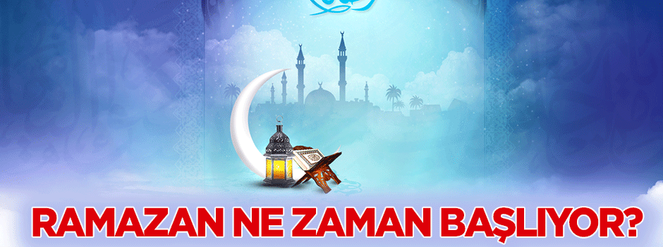 Ramazan ayı ne zaman başlıyor?
