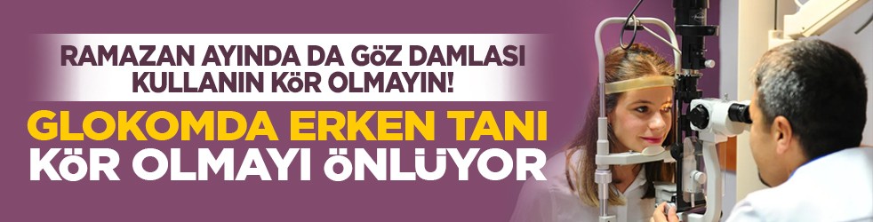 Ramazan ayında da göz damlası kullanın, kör olmayın! Glokomda erken tanı kör olmayı önlüyor