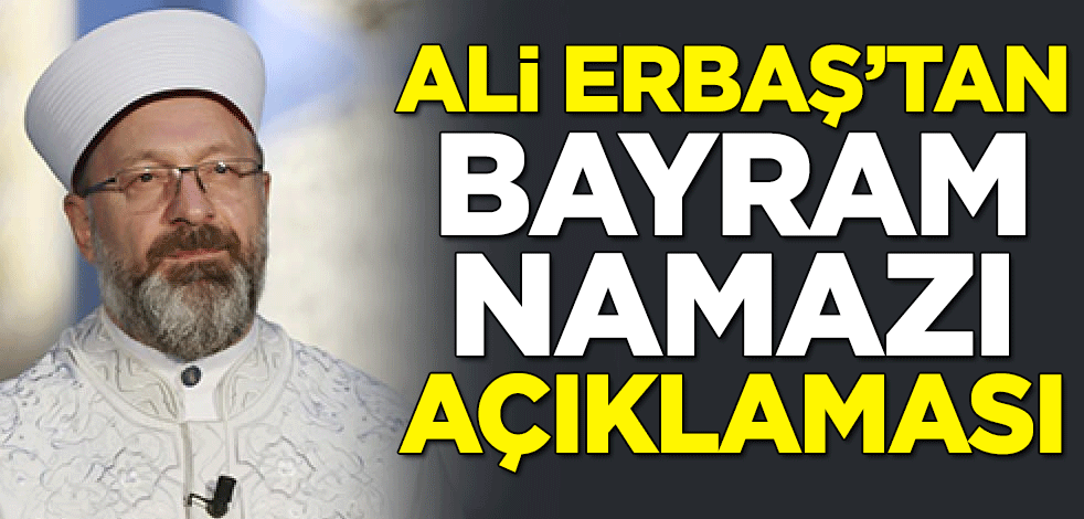 Ramazan bayramı namazı kılınacak mı? Diyanet İşleri Başkanı Ali Erbaş'tan açıklama