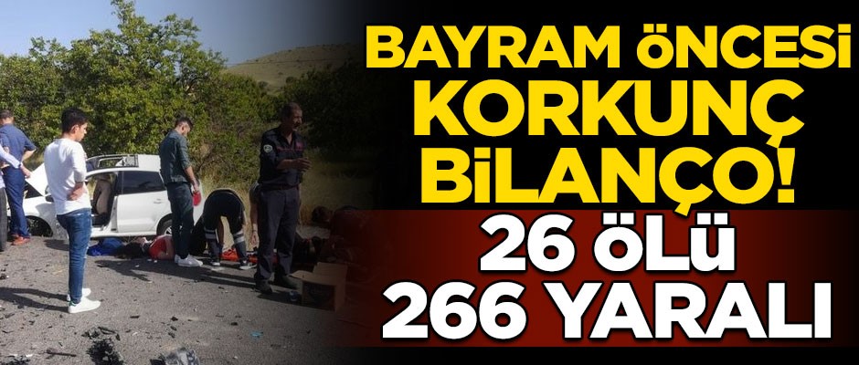 Ramazan Bayramı öncesi korkunç bilanço! 26 ölü, 266 yaralı