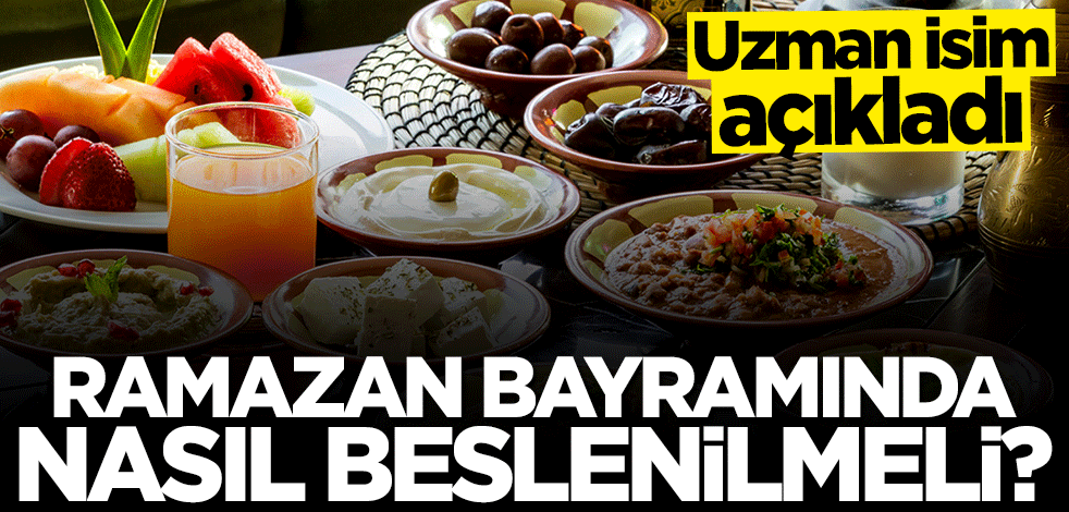Ramazan Bayramı'nda nasıl beslenilmeli? Uzman isim açıkladı