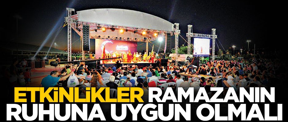 Ramazan etkinlikleri ruhuna uygun olmalı