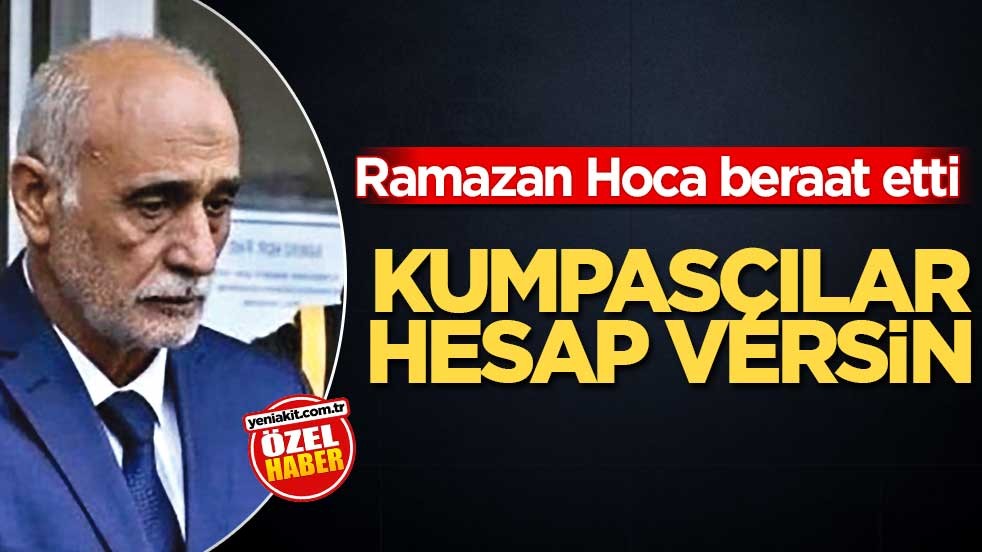 Ramazan Hoca beraat etti! Kumpasçılar hesap versin