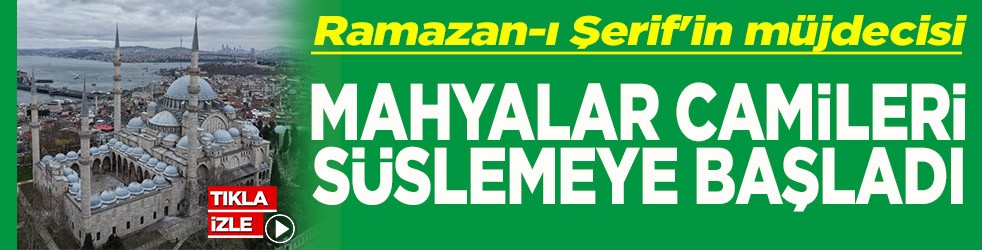 Ramazan-ı Şerif'in müjdecisi Mahyalar camileri süslemeye başladı