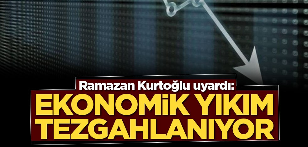 Ramazan Kurtoğlu uyardı: Ekonomik bir yıkım tezgahlanıyor
