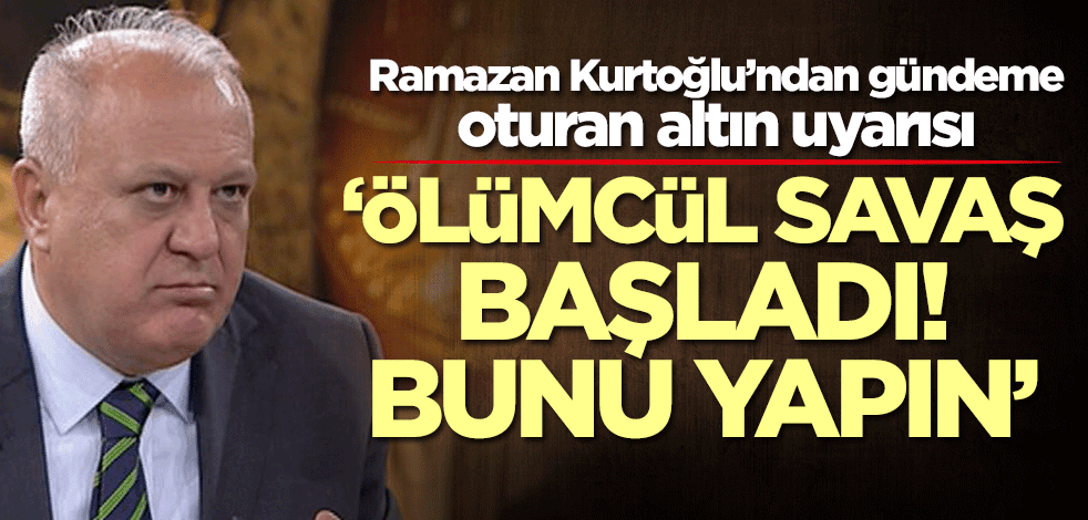 Ramazan Kurtoğlu’ndan gündeme oturan altın uyarısı: Ölümcül savaş başladı! Bunu yapın