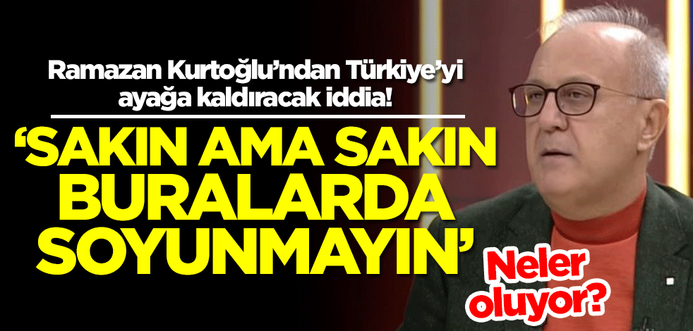 Ramazan Kurtoğlu'ndan Türkiye'yi ayağa kaldıracak iddia: Sakın buralarda soyunmayın sakın