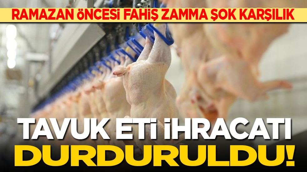 Ramazan öncesi fahiş zamma flaş hamle! Tavuk eti ihracatı durduruldu
