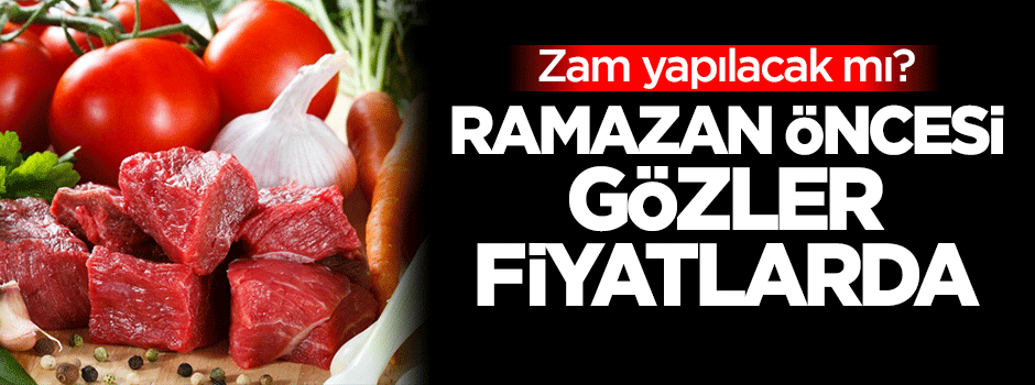 Ramazan öncesi gözler fiyatlarda: Zam yapılacak mı?