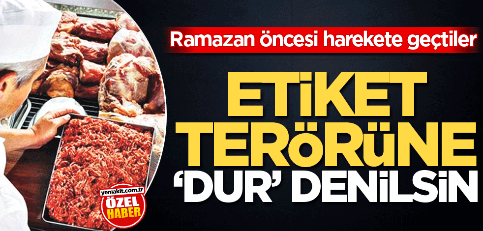 Ramazan öncesi harekete geçtiler! Etiket terörüne 'dur' denilsin