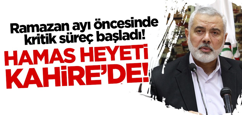 Ramazan öncesi kritik süreç başladı! Hamas heyeti Kahire'de