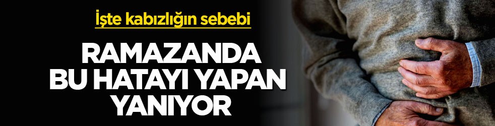 Ramazanda bu hatayı yapan yanıyor! İşte kabızlığın sebebi