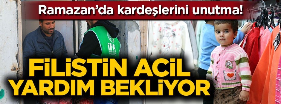 Ramazan'da kardeşlerini unutma! Filistin acil yardım bekliyor